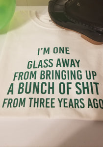 One Glass Away Tshirt